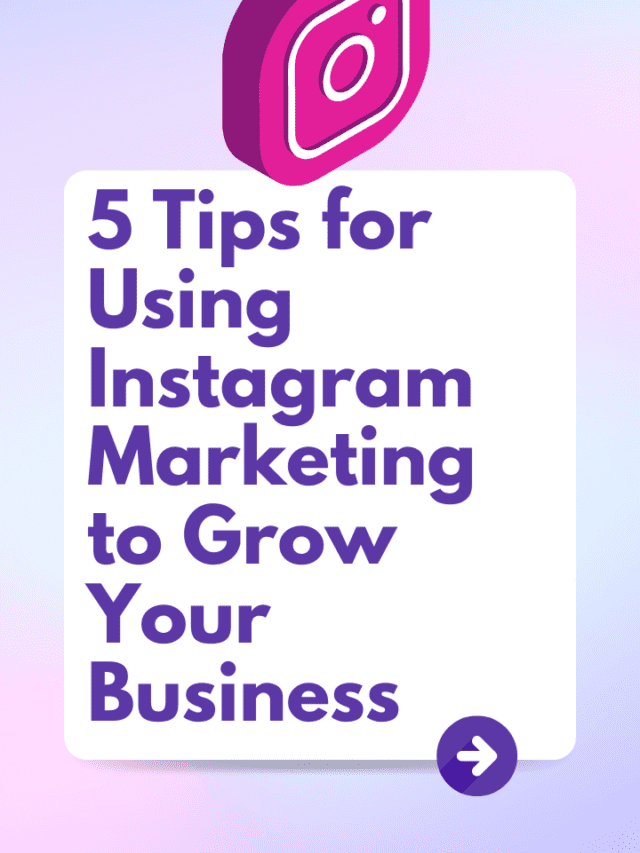 5 Tips For Using Instagram Marketing To Grow Your Business