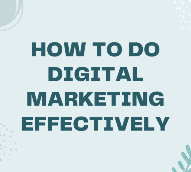 HOW TO DO DIGITAL MARKETING EFFECTIVELY